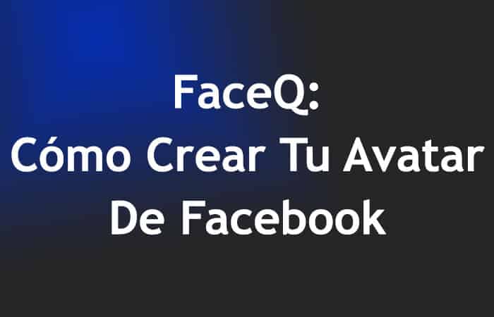 FaceQ: Cómo Crear Tu Avatar De Facebook