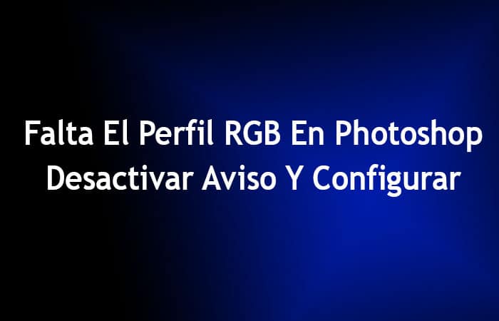 Falta El Perfil RGB En Photoshop: Desactivar Aviso Y Configurar