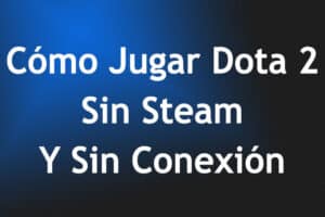 Cómo Jugar Dota 2 Sin Steam Y Sin Conexión