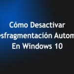 Cómo Desactivar La Desfragmentación Automática En Windows 10