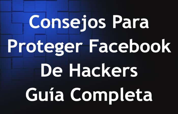 Consejos Para Proteger Facebook De Hackers