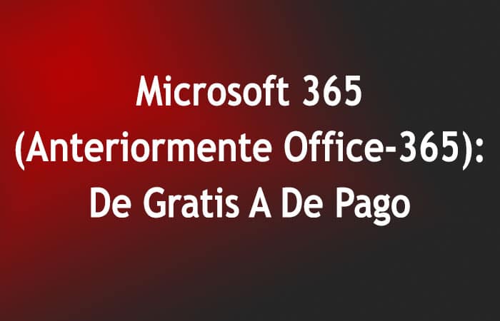 Microsoft 365 (Anteriormente Office-365): De Gratis A De Pago