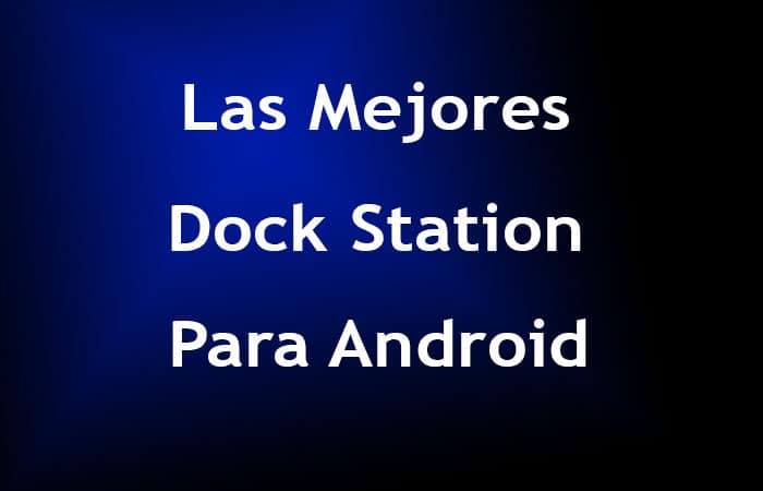Las Mejores Dock Station Para Android