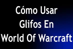 Cómo Usar Glifos En World Of Warcraft