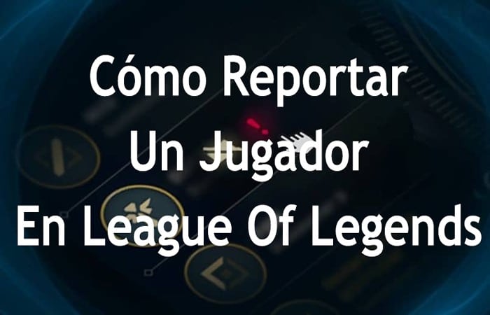 Cómo Reportar Un Jugador En League Of Legends