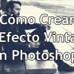 Cómo Crear El Efecto Vintage En Photoshop