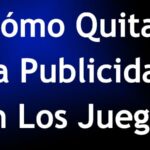 Cómo Quitar La Publicidad En Los Juegos