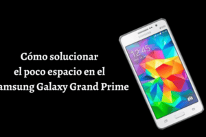 Poco Espacio en el Samsung Galaxy Grand Prime | Soluciones