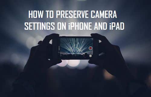 Preserve Camera Settings on iPhone and iPad