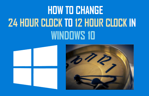 Change 24 Hour Clock to 12 Hour Clock in Windows 10