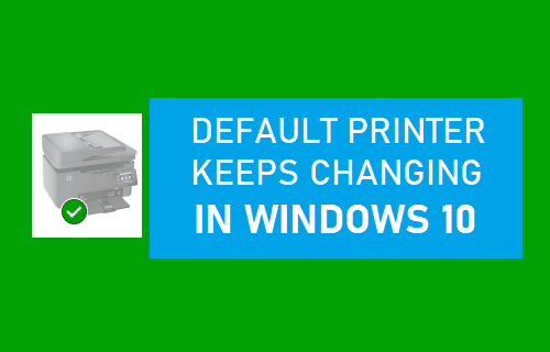 Default Printer Keeps Changing in Windows 10