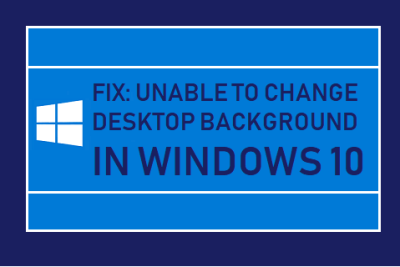 Unable to Change Desktop Background In Windows 10