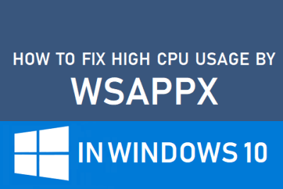 How to Fix High CPU Usage By WSAPPX in Windows 10
