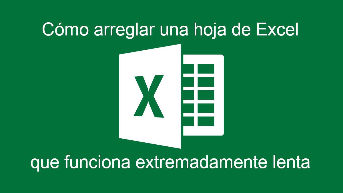 Cómo arreglar una hoja de excel extremadamente lenta