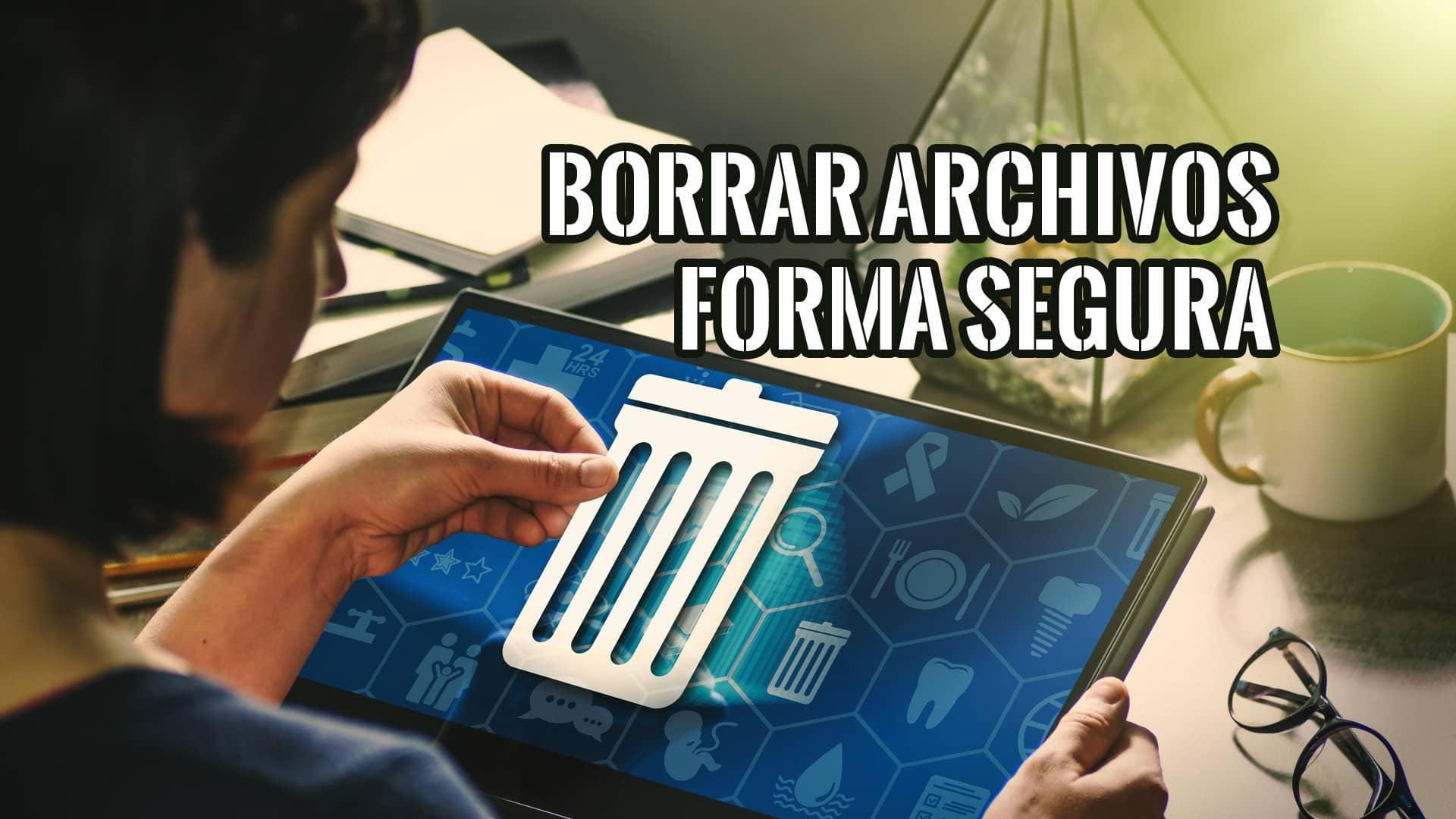 Cómo borrar archivos para que sean irrecuperables en cualquier unidad